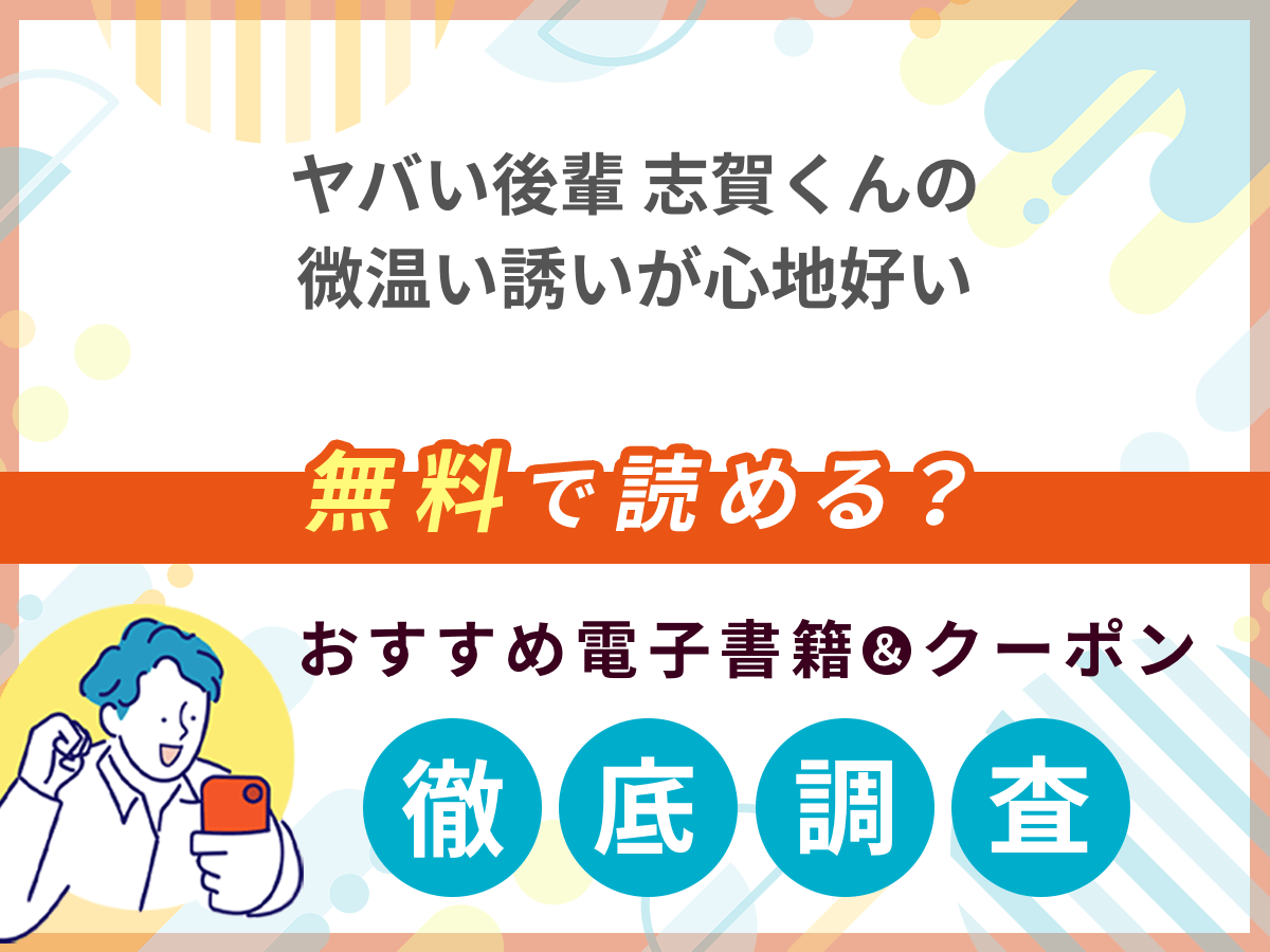 ヤバい後輩 志賀くんの微温い誘いが心地好いを無料で読める電子書籍は？クーポン適用価格まで詳しく紹介