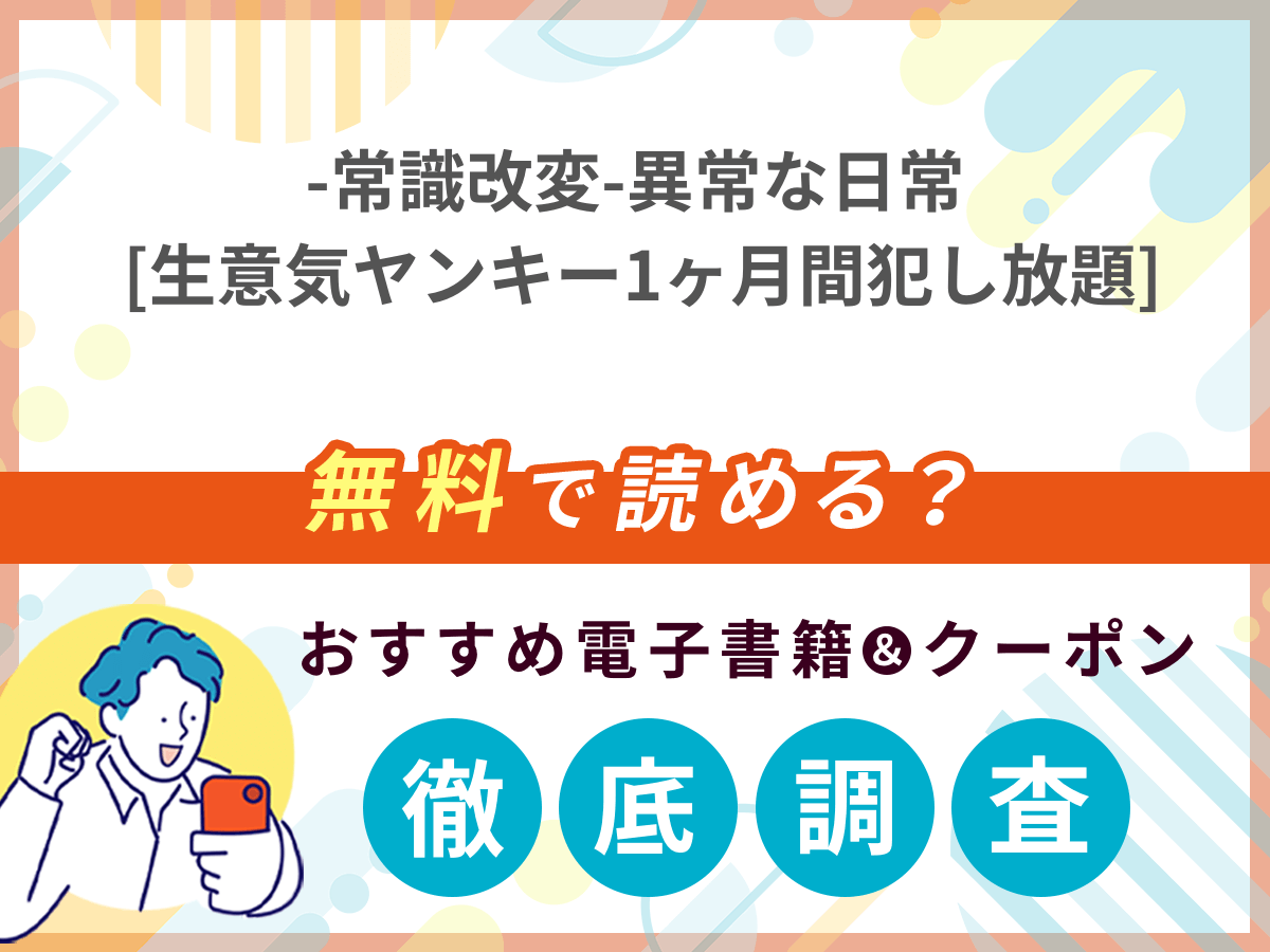 -常識改変-異常な日常 [生意気ヤンキー1ヶ月間犯し放題]を無料で読める電子書籍は？クーポン適用価格まで詳しく紹介
