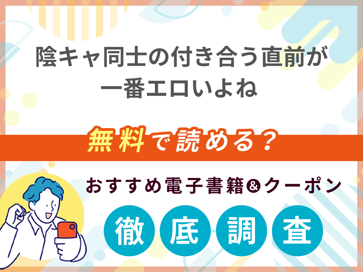 陰キャ同士の付き合う直前が一番エロいよねを無料で読める電子書籍は？クーポン適用価格まで詳しく紹介