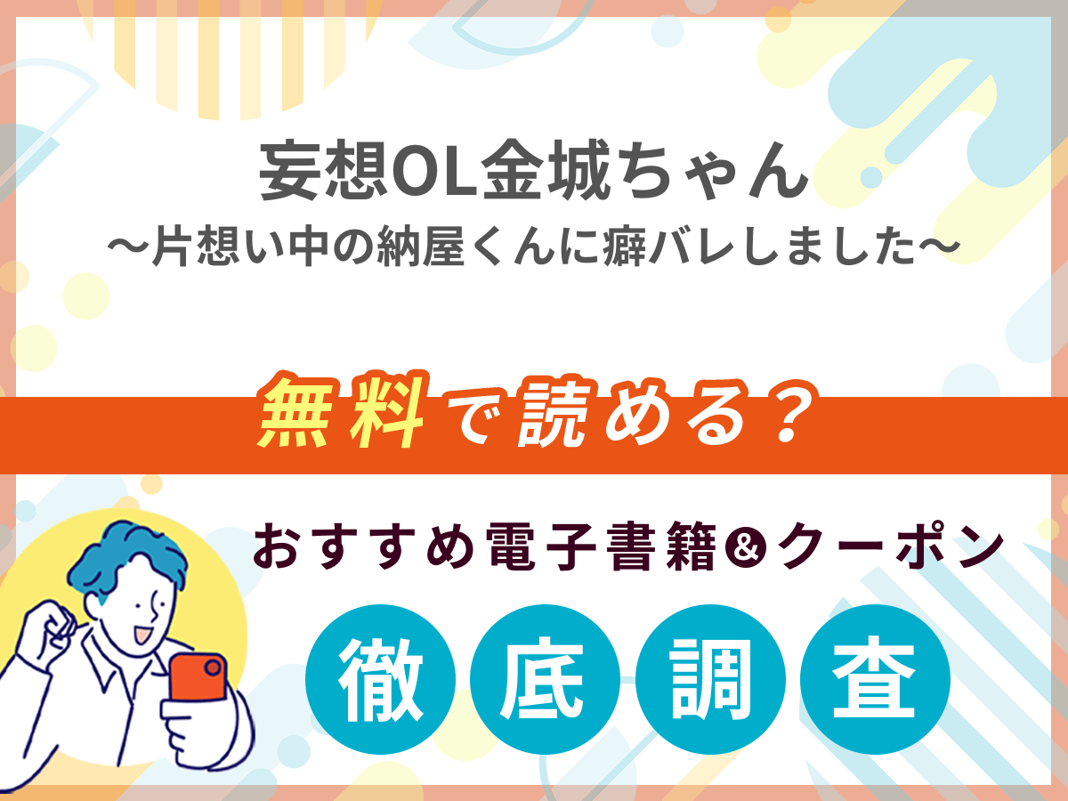 妄想OL金城ちゃん～片想い中の納屋くんに癖バレしました～を無料で読める電子書籍は？クーポン適用価格まで詳しく紹介