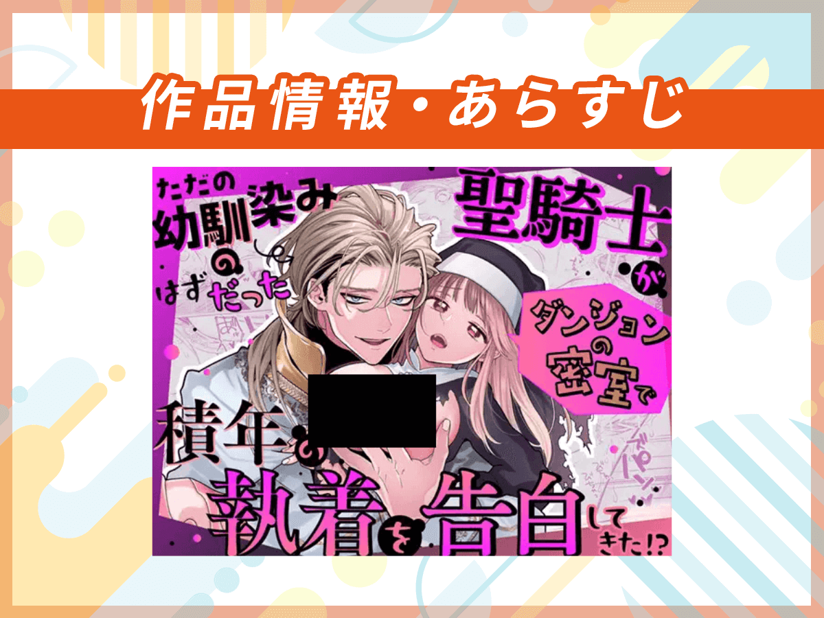 『ただの幼馴染みのはずだった聖騎士がダンジョンの密室で積年の執着を告白してきた!?』の作品情報・あらすじ