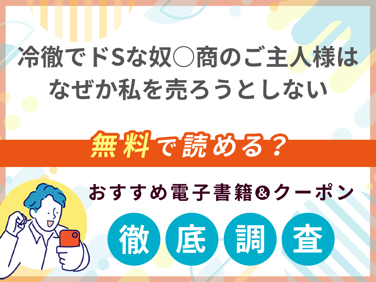 冷徹でドSな奴○商のご主人様はなぜか私を売ろうとしないを無料で読める電子書籍は？クーポン適用価格まで詳しく紹介