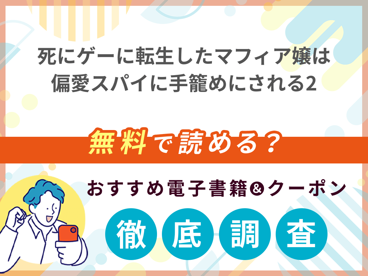 死にゲーに転生したマフィア嬢は偏愛スパイに手籠めにされる2を無料で読める電子書籍は？クーポン適用価格まで詳しく紹介