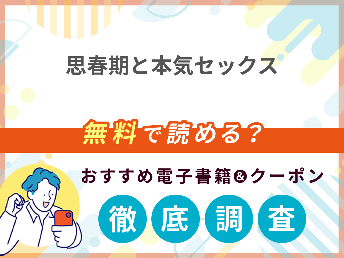 思春期と本気セックスを無料で読める電子書籍は？クーポン適用価格まで詳しく紹介