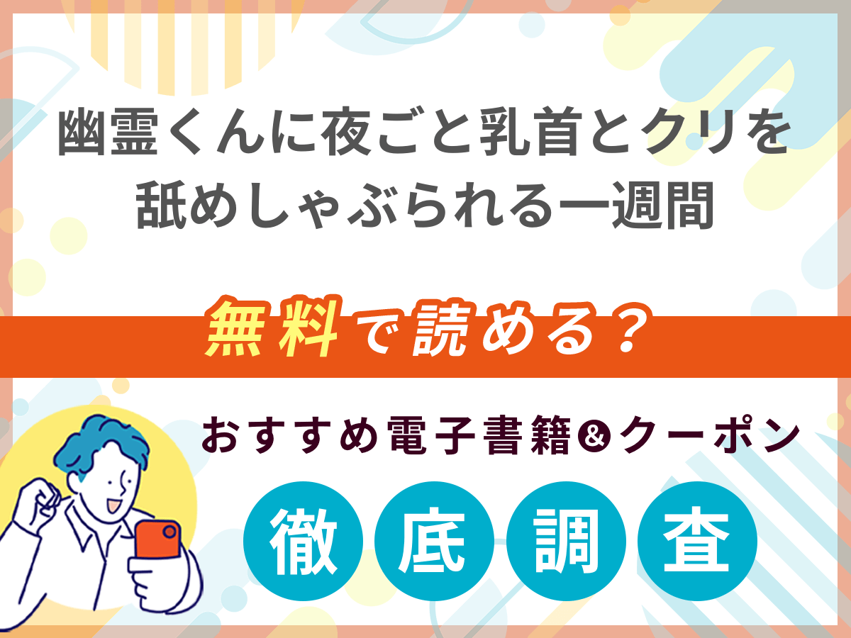 幽霊くんに夜ごと乳首とクリを舐めしゃぶられる一週間を無料で読める電子書籍は？クーポン適用価格まで詳しく紹介