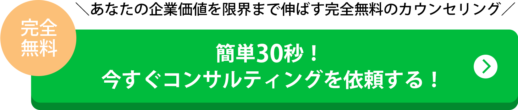 あなたの企業価値を限界まで伸ばす完全無料のカウンセリング／完全無料！簡単30秒！今すぐコンサルティングを依頼する！